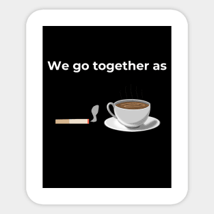 We go together as Cigarette and Coffee (Black) Sticker